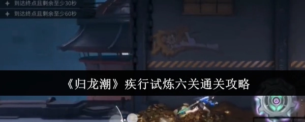 《归龙潮》疾行试炼六关的通关指南
