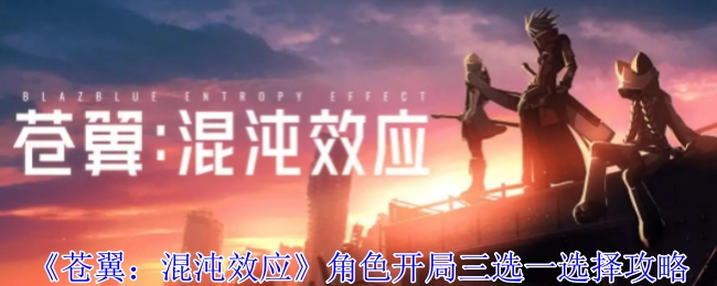 《苍翼：混沌效应》角色初始三选一挑选指南