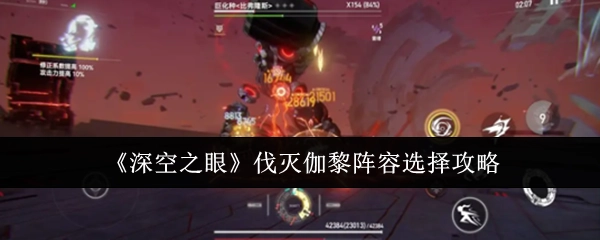 《深空之眼》伐灭伽黎阵容挑选攻略
