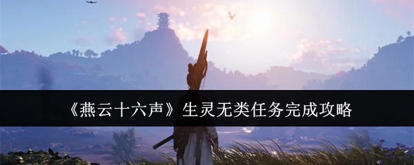 《燕云十六声》“生灵无类”任务通关指南