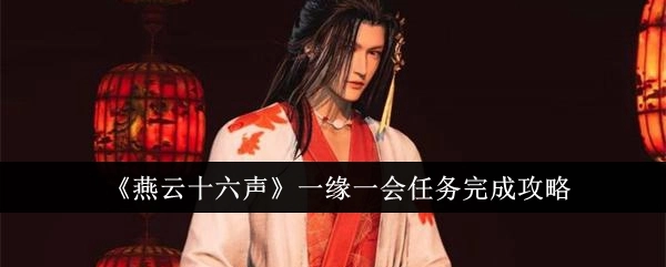 《燕云十六声》“一缘一会”任务完成攻略揭秘