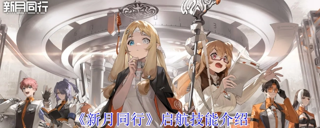 《新月同行》的启航技能相关介绍