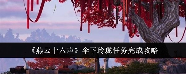 《燕云十六声》中伞下玲珑任务的通关攻略
