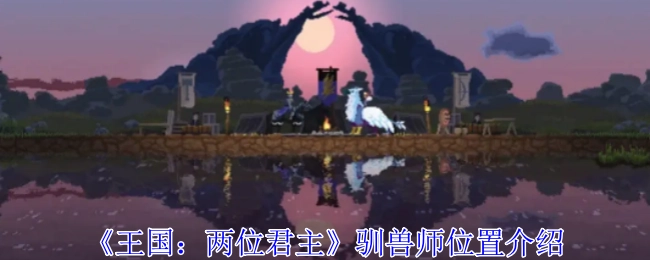关于《王国：两位君主》中驯兽师所在位置的介绍
