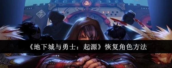 《地下城与勇士：起源》角色恢复办法