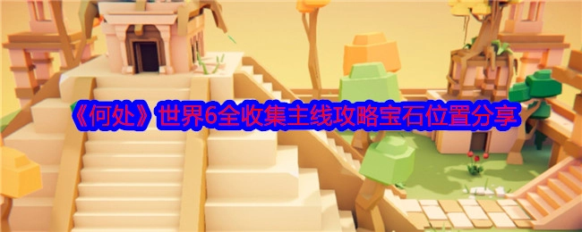 《何处》世界6主线全收集攻略之宝石位置分享