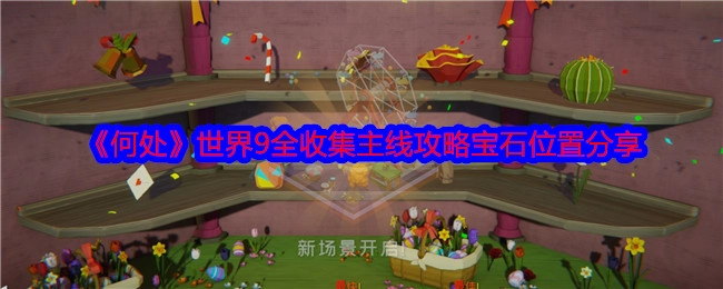 《何处》世界9主线攻略之全收集宝石位置分享