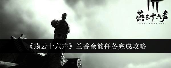 《燕云十六声》兰香余韵任务通关指南