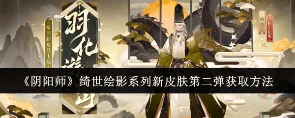 《阴阳师》绮世绘影系列新皮肤第二弹的获取途径