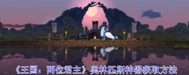 《王国：两位君主》中奥林匹斯神器的获取方式
