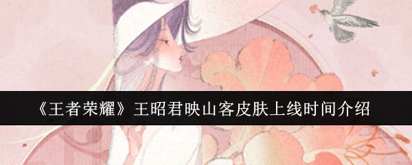 《王者荣耀》王昭君映山客皮肤上线时间说明