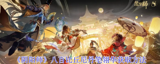 《阴阳师》中八百比丘尼丹笔翎华的获取途径