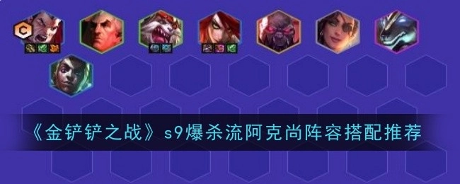 《金铲铲之战》S9赛季爆杀流阿克尚阵容搭配指南