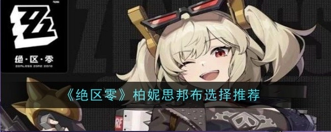 《绝区零》中柏妮思邦布的选择推荐