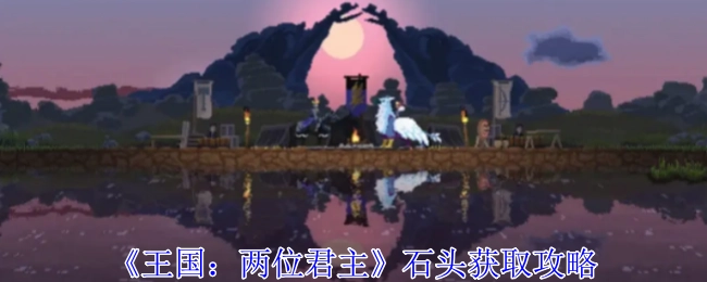 《王国：两位君主》中石头的获取攻略