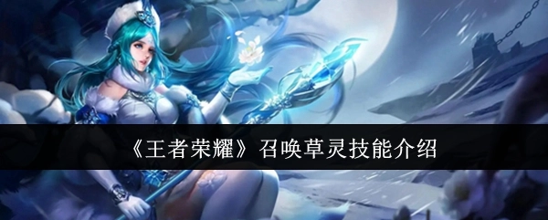关于《王者荣耀》召唤草灵技能的详细介绍