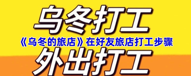 《乌冬的旅店》中在好友旅店打工的具体步骤
