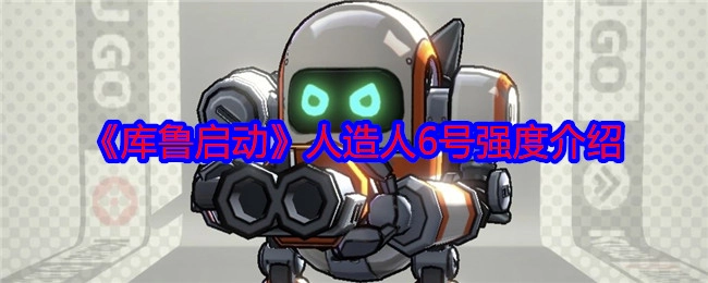 《库鲁启动》中人造人6号强度解析
