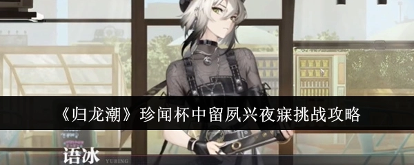 《归龙潮》“珍闻杯中留”夙兴夜寐挑战详细攻略