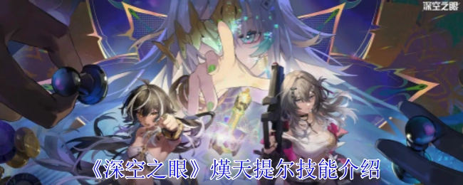 《深空之眼》中熯天提尔的技能讲解