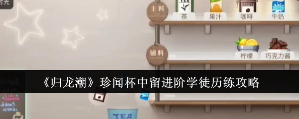 《归龙潮》珍闻杯中留进阶学徒历练的详细攻略
