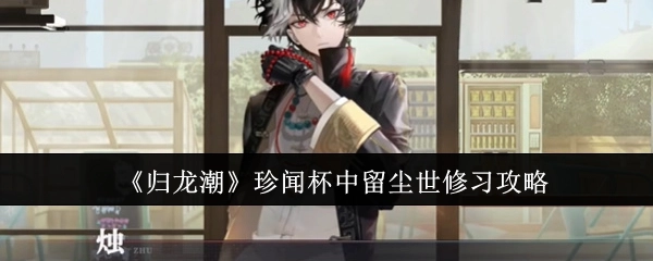 《归龙潮》之珍闻：杯中留尘世修习攻略