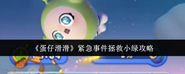 《蛋仔滑滑》小绿拯救攻略之紧急事件篇
