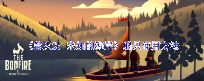 《篝火2：未知的海岸》里船只的使用方式