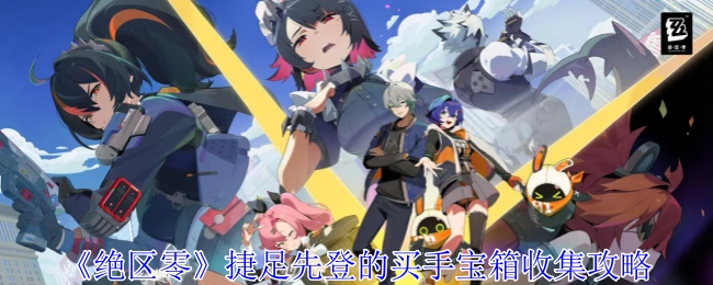 《绝区零》买手宝箱抢先收集攻略