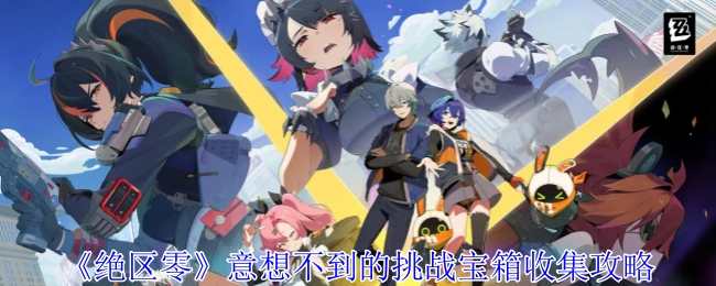 《绝区零》那些意想不到的挑战宝箱收集攻略