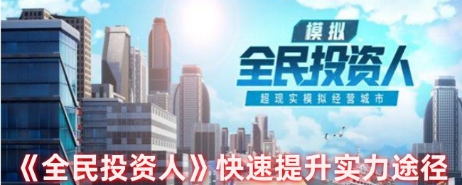 《全民投资人》中快速提升实力的途径有哪些