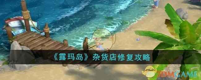 《露玛岛》杂货店修缮攻略