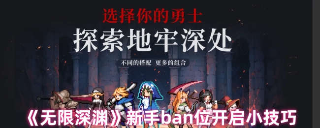 《无限深渊》新手开启ban位的实用小技巧