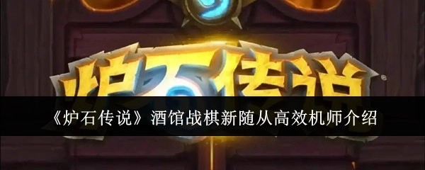 《炉石传说》酒馆战棋新随从“高效机师”相关介绍