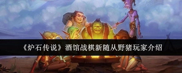 《炉石传说》酒馆战棋新随从野猪的玩家介绍