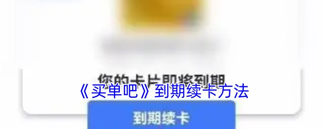 《买单吧》卡片到期后续卡的方式