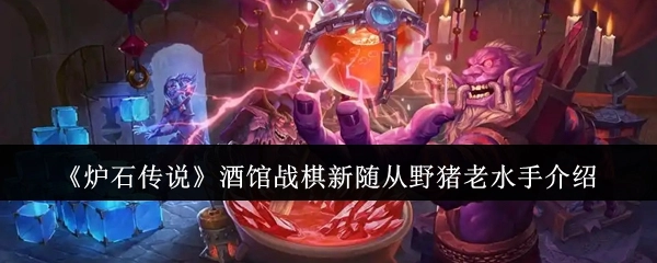 《炉石传说》酒馆战棋新增随从野猪老水手详细介绍