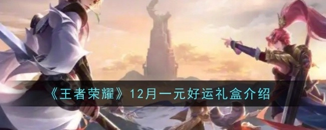 《王者荣耀》12月一元好运礼盒具体内容解析