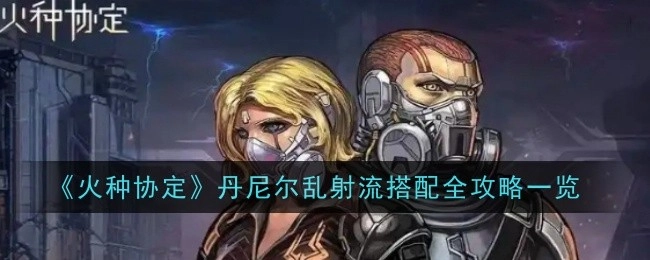 《火种协定》丹尼尔乱射流全方位搭配攻略汇总