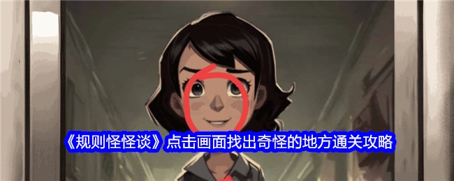 《规则怪怪谈》通关攻略：点击画面找出奇怪之处