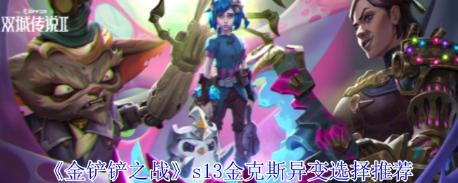 《金铲铲之战》s13赛季金克斯异变的选择推荐