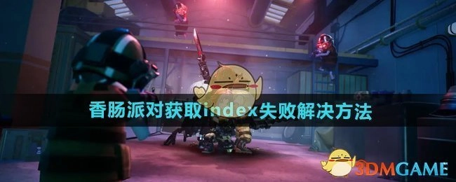 《香肠派对》index获取失败的解决办法