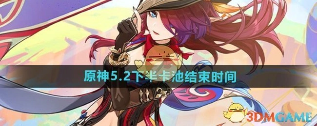 《原神》5.2版本下半卡池的结束时间是何时