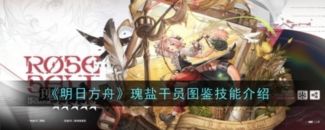 《明日方舟》瑰盐干员技能图鉴解析