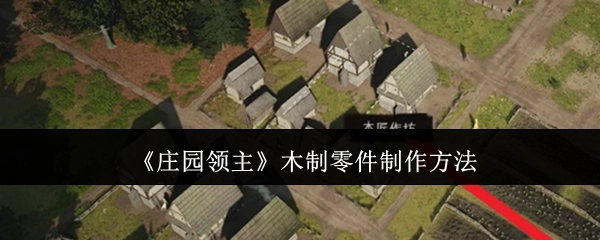 《庄园领主》中木制零件的制作方式