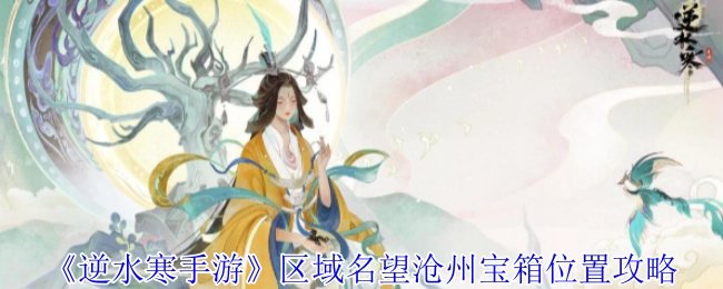 《逆水寒手游》沧州区域名望宝箱位置全攻略