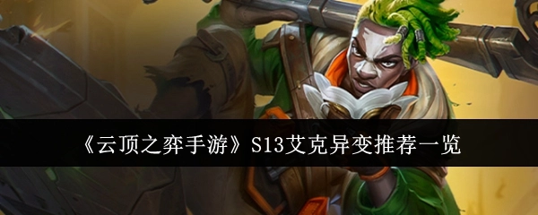 《云顶之弈手游》S13艾克异变推荐内容全览