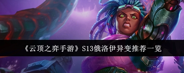 《云顶之弈手游》S13俄洛伊异变推荐内容汇总