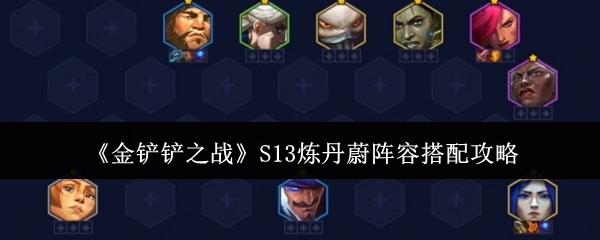 《金铲铲之战》S13蔚的炼丹阵容搭配攻略