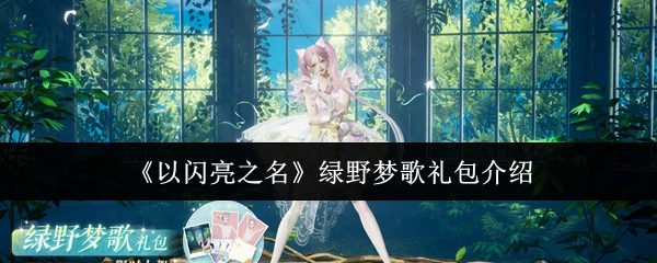 《以闪亮之名》绿野梦歌礼包相关说明